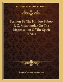 Paperback Sermon By The Hindoo Baboo P. C. Mozoomdar On The Dispensation Of The Spirit (1883) Book