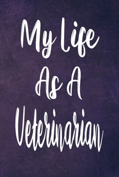 My Life As A Veterinarian: The perfect gift for the professional in your life - Funny 119 page lined journal!