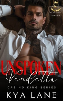 Unspoken Vendetta: A Dark Mafia Second Chance Romance (Casino King Series)