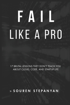 Paperback Fail Like a Pro: 17 Brutal Lessons They Don't Teach You About Cloud, Code, and Startup Life Book