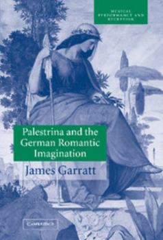 Hardcover Palestrina and the German Romantic Imagination: Interpreting Historicism in Nineteenth-Century Music Book