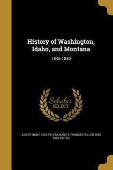 Paperback History of Washington, Idaho, and Montana: 1845-1889 Book