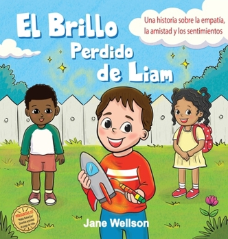 Hardcover El Brillo Perdido de Liam: Una historia sobre la empatía, la amistad y los sentimientos para niños (Spanish Edition) [Spanish] Book