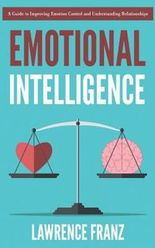 Paperback Emotional Intelligence: A Guide to Improving Emotion Control and Understanding Relationships Book