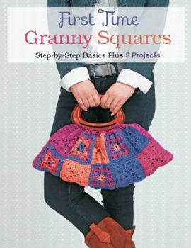 Paperback First Time Granny Squares: Step-By-Step Basics Plus 5 Projects Book