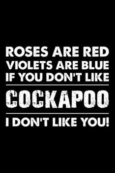 Roses are Red Violets are Blue If You Don't Like Cockapoo I Don't Like You: Cute Cockapoo Lined journal Notebook, Great Accessories & Gift Idea for ... journal Notebook With An Inspirational Quote.