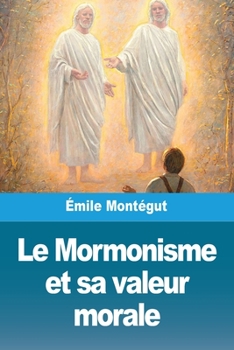 Le Mormonisme et sa valeur morale (French Edition)
