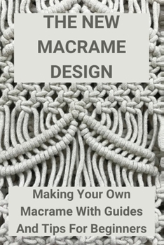 Paperback The New Macrame Design: Making Your Own Macrame With Guides And Tips For Beginners: Guide To Macrame Book