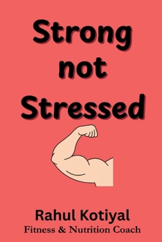 Paperback Strong Not Stressed: A Real-World Guide to Fitness, Focus, and Mental Strength for Busy Lives Book