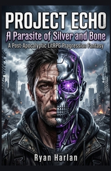 Project Echo: A Parasite of Silver and Bone: A Post-Apocalyptic LitRPG Progression Fantasy