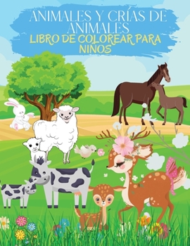 Animales y Cr�as de Animales Libro para Colorear para Ni�os: Libro De Colorear Con Lindas P�ginas Para Pintar Animales Grandes Y Peque�os. Libros De Actividades De Animales Ideales Para Los Ni�os Que 