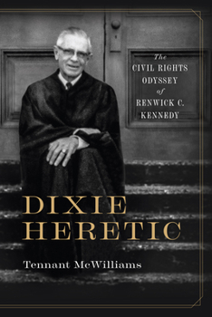 Hardcover Dixie Heretic: The Civil Rights Odyssey of Renwick C. Kennedy Book