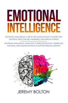 Paperback Emotional Intelligence: Two Manuscripts - A Step by Step Guide on How to Master Your Emotions, Raise Your Self Awareness, and Improve Your EQ; Book