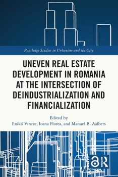 Paperback Uneven Real Estate Development in Romania at the Intersection of Deindustrialization and Financialization Book