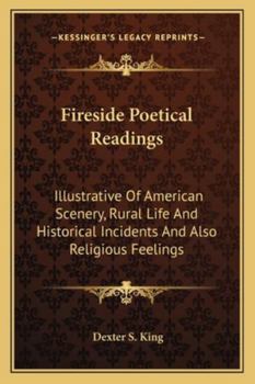 Paperback Fireside Poetical Readings: Illustrative of American Scenery, Rural Life and Historical Incidents and Also Religious Feelings Book