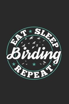 Eat Sleep Birding Repeat: Funny Cool Bird Watcher Journal | Notebook | Workbook  Diary | Planner-6x9 - 120 Dot Grid Pages - Cute Gift For All Birding ... Ornithologists, Bird Watchers, Birding Fans