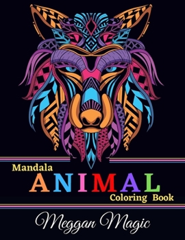 Mandala Animal Coloring Book: An Adult Coloring Book with Animals (Butterflies, Snakes, Lions, Owls, Horses ...) 100+ Coloring Pages for Stress Relieving and Relaxation.