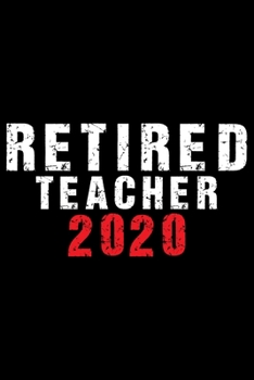 Paperback Retired Teacher 2020: Retired Teacher Notebook Journal, Educators Notebook, Retired Teachers Gifts journal, Teacher College Ruled Journal, N Book
