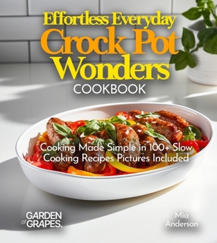 Paperback Effortless Everyday Crock Pot Wonders Cookbook: Cooking Made Simple in 100+ Slow Cooking Recipes Featuring Dishes from, Hearty Beef Stew, Pictures Inc Book