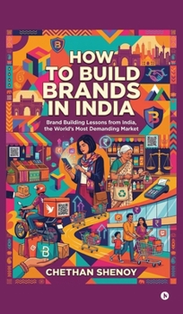 How to build brands in India: Brand Building Lessons from India, the World's Most Demanding Market.