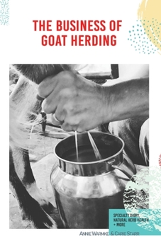 Paperback The Business of Goat Herding: Specialty Dairy, Natural Herd Health, + More Book