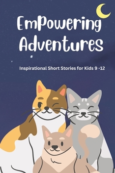 Paperback Empowering Adventures: Inspirational Short Stories for Kids 9 -12 Book