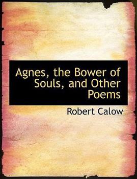 Agnes, the Bower of Souls, and Other Poems