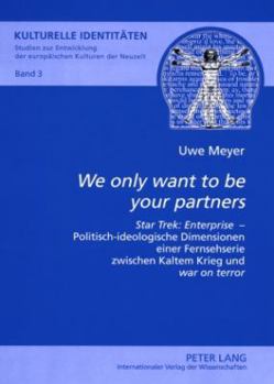 «We Only Want to Be Your Partners»: «Star Trek: Enterprise» - Politisch-Ideologische Dimensionen Einer Fernsehserie Zwischen Kaltem Krieg Und «War on