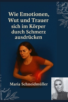 Wie Emotionen Wut und Trauer sich im Körper durch Schmerz ausdrücken