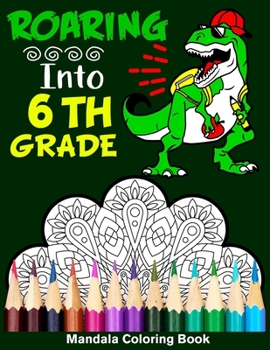 Paperback Roaring Into 6th Grade Mandala Coloring Book: Funny Back to School Day Coloring Book for Sixth Grader Book