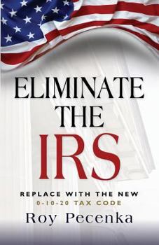 Paperback Eliminate the IRS: Replace With The New 0-10-20 Tax Code Book