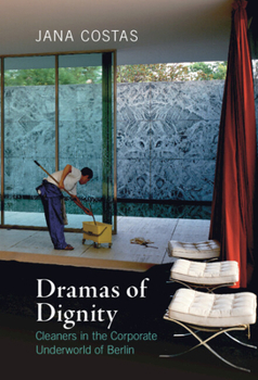 Hardcover Dramas of Dignity: Cleaners in the Corporate Underworld of Berlin Book