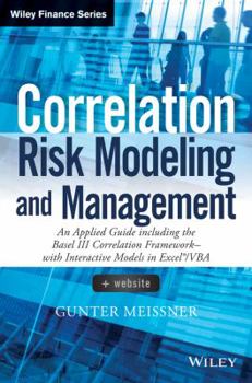 Hardcover Correlation Risk Modeling and Management, + Website: An Applied Guide Including the Basel III Correlation Framework - With Interactive Models in Excel Book