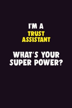 Paperback I'M A Trust Assistant, What's Your Super Power?: 6X9 120 pages Career Notebook Unlined Writing Journal Book