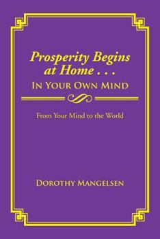 Paperback Prosperity Begins at Home . . . in Your Own Mind: From Your Mind to the World Book