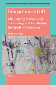 Hardcover Education as Gift: Challenging Markets and Technology and Celebrating the Spirit of Education Book