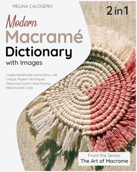 Paperback Modern Macrame Dictionary with Images [2 Books in 1]: Create Handmade Home D?cor with Unique, Modern Techniques Featuring Colorful Wool Roving, Ribbon Book