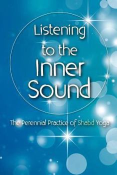 Paperback Listening to the Inner Sound: The Perennial Practice of Shabd Yoga Book