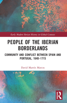 People of the Iberian Borderlands: Community and Conflict Between Spain and Portugal, 1640-1715