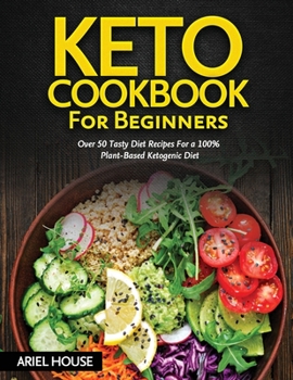 Keto Cookbook for Beginners: Over 50 Tasty Diet Recipes For a 100% Plant-Based Ketogenic Diet
