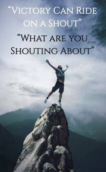Hardcover Victory Can Ride on Your Shout: What Are We Shouting About Book