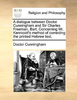 Paperback A Dialogue Between Doctor Cunningham and Sir Charles Freeman, Bart. Concerning Mr. Kennicott's Method of Correcting the Printed Hebrew Text. Book