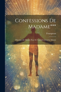Paperback Confessions De Madame***: Principes De Morale Pour Se Conduire Dans Le Monde [French] Book