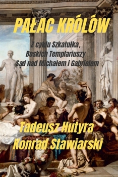 Paperback Palac Królów: Z cyklu Szkatulka, Boskich Templariuszy S&#261;d nad Michalem i Gabrielem [Polish] Book