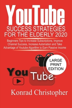Paperback YouTube Success Strategies for The Elderly 2020: Beginners tip to Increase Subscriptions, Improve Channel Success, Increase Automation and Take Advant Book