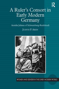 Hardcover A Ruler's Consort in Early Modern Germany: Aemilia Juliana of Schwarzburg-Rudolstadt Book