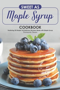Paperback Sweet as Maple Syrup Cookbook: Featuring 30 Simple Yet Delicious Recipes Made with Maple Syrup Book