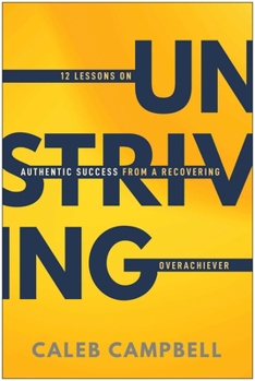 Hardcover Unstriving: 12 Lessons on Authentic Success from a Recovering Overachiever Book