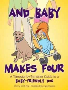 Hardcover And Baby Makes Four: A Trimester-By-Trimester Guide to a Baby-Friendly Dog Book