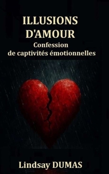 Illusions d'amour: Confession de captivités émotionnelles